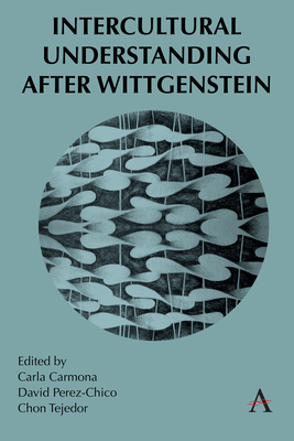 Intercultural Understanding After Wittgenstein - Carmona, Carla (Editor), and Perez-Chico, David (Editor), and Tejedor, Chon (Editor)