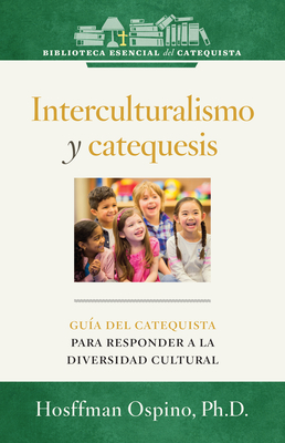 Interculturalismo y Catequesis: Guia del Catequista Para Responder a la Diversidad Cultural - Ospino, Hosffman