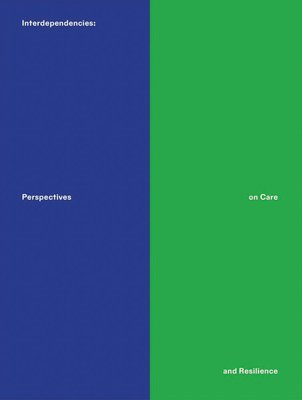 Interdependencies: Perspectives on Care and Resilience - Birchall, Michael (Editor), and Hattrick, Alice (Text by), and Segal, Lynne (Text by)