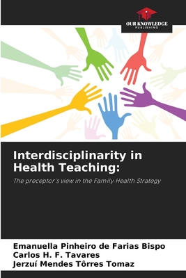 Interdisciplinarity in Health Teaching - Pinheiro de Farias Bispo, Emanuella, and F Tavares, Carlos H, and Trres Tomaz, Jerzu Mendes