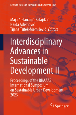 Interdisciplinary Advances in Sustainable Development II: Proceedings of the BHAAAS International Symposium on Sustainable Urban Development 2023 - Arslanagic-Kalajdzic, Maja (Editor), and Ademovic, Naida (Editor), and Tufek-Memisevic, Tijana (Editor)