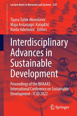 Interdisciplinary Advances in Sustainable Development: Proceedings of the BHAAAS International Conference on Sustainable Development -ICSD 2022 - Tufek-Memisevic, Tijana (Editor), and Arslanagic-Kalajdzic, Maja (Editor), and Ademovic, Naida (Editor)