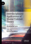 Interdisciplinary Applications of Shame/Violence Theory: Breaking the Cycle