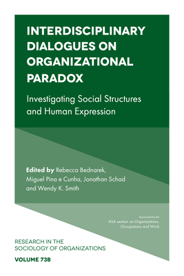 Interdisciplinary Dialogues on Organizational Paradox: Investigating Social Structures and Human Expression - Bednarek, Rebecca (Editor), and Pina E Cunha, Miguel (Editor), and Schad, Jonathan (Editor)