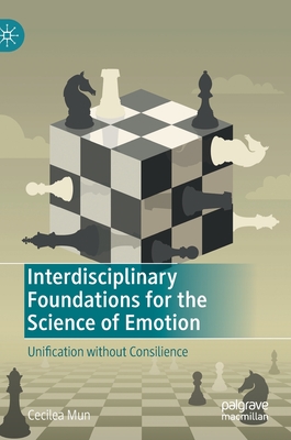 Interdisciplinary Foundations for the Science of Emotion: Unification Without Consilience - Mun, Cecilea