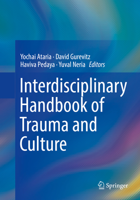 Interdisciplinary Handbook of Trauma and Culture - Ataria, Yochai (Editor), and Gurevitz, David (Editor), and Pedaya, Haviva (Editor)