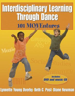 Interdisciplinary Learning Through Dance:101 Moventures: 101 Moventures - Overby, Lynnette, and Post, Beth, and Newman, Diane