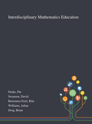 Interdisciplinary Mathematics Education - Drake, Pat, and Swanson, David, and Borromeo Ferri, Rita