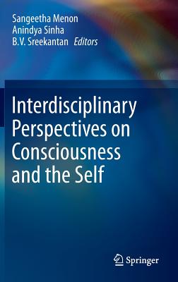 Interdisciplinary Perspectives on Consciousness and the Self - Menon, Sangeetha (Editor), and Sinha, Anindya (Editor), and Sreekantan, B V (Editor)