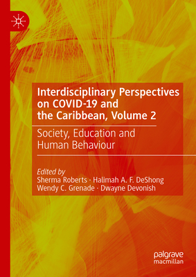 Interdisciplinary Perspectives on Covid-19 and the Caribbean, Volume 2: Society, Education and Human Behaviour - Roberts, Sherma (Editor), and Deshong, Halimah A F (Editor), and Grenade, Wendy C (Editor)