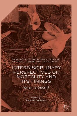 Interdisciplinary Perspectives on Mortality and Its Timings: When Is Death? - McCorristine, Shane (Editor)