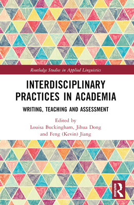 Interdisciplinary Practices in Academia: Writing, Teaching and Assessment - Buckingham, Louisa (Editor), and Dong, Jihua (Editor), and Jiang, Feng (Kevin) (Editor)