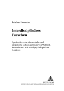 Interdisziplinaeres Forschen: Synthetisierende, Theoretische Und Empirische Sichten Auf Basis Von Weltbild, Formalismen Und Sozialpsychologischen Ansaetzen