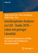 Interdisziplinare Analysen zur LEO - Studie 2018 - Leben mit geringer Literalitat: Vertiefende Erkenntnisse zur Rolle des Lesens und Schreibens im Erwachsenenalter