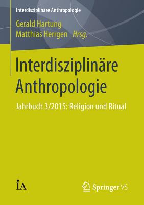 Interdisziplinare Anthropologie: Jahrbuch 3/2015: Religion Und Ritual - Hartung, Gerald (Editor), and Herrgen, Matthias (Editor)