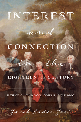 Interest and Connection in the Eighteenth Century: Hervey, Johnson, Smith, Equiano - Sider Jost, Jacob