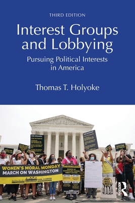 Interest Groups and Lobbying: Pursuing Political Interests in America - Holyoke, Thomas T