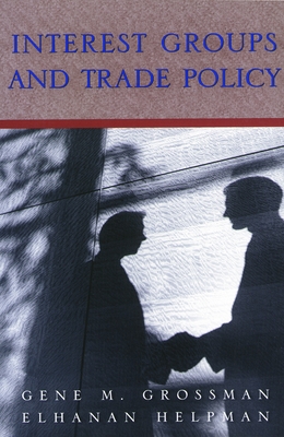 Interest Groups and Trade Policy - Grossman, Gene M, and Helpman, Elhanan