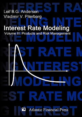 Interest Rate Modeling. Volume 3: Products and Risk Management - Andersen, Leif B.G., and Piterbarg, Vladimir V.