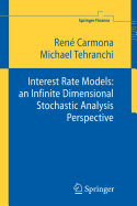 Interest Rate Models: an Infinite Dimensional Stochastic Analysis Perspective - Carmona, Rene A, and Tehranchi, Michael