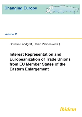 Interest Representation and Europeanization of Trade Unions from EU Member States of the Eastern Enlargement - Landgraf, Christin, and Pleines, Heiko