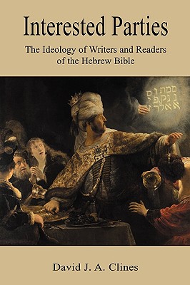 Interested Parties: The Ideology of Writers and Readers of the Hebrew BIble - Clines, David J a