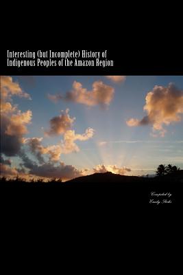 Interesting (but Incomplete) History of Indigenous Peoples of the Amazon Region - Stehr, Emily