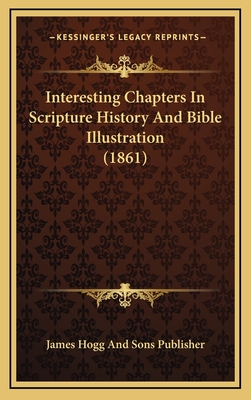 Interesting Chapters in Scripture History and Bible Illustration (1861) - James Hogg and Sons Publisher