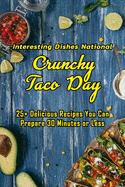 Interesting Dishes National Crunchy Taco Day: 25+ Delicious Recipes You Can Prepare 30 Minutes or Less: Collection National Crunchy Taco Day Dishes