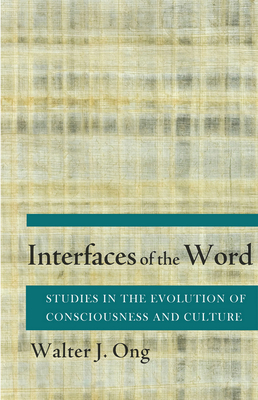 Interfaces of the Word: Studies in the Evolution of Consciousness and Culture - Ong, Walter J