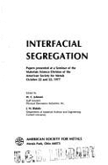 Interfacial Segregation: Papers Presented at a Seminar of the Materials Science Division of the American Society for Metals, October 22 and 23, 1977