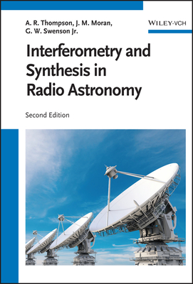 Interferometry and Synthesis in Radio Astronomy - Thompson, A. Richard, and Moran, James M., and Swenson, George W., Jr.