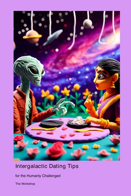 Intergalactic Dating Tips: for the Humanly Challenged - Workshop, The