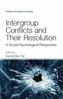 Intergroup Conflicts and Their Resolution: A Social Psychological Perspective - Bar-Tal, Daniel, Dr. (Editor)