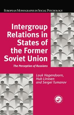 Intergroup Relations in States of the Former Soviet Union: The Perception of Russians - Hagendoorn, Louk (Editor), and Linssen, Hub (Editor), and Tumanov, Sergei (Editor)