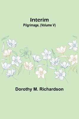 Interim; Pilgrimage, (Volume V) - M Richardson, Dorothy