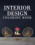 Interior Design Coloring Book: Adult Coloring Book with Modern Home Designs and Room Ideas, Creative Interior Illustrations for Stress Relieve and Relaxation