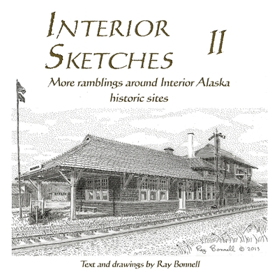Interior Sketches II: More ramblings around Interior Alaska historic sites - Bonnell, Ray