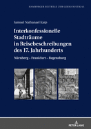 Interkonfessionelle Stadtraeume in Reisebeschreibungen Des 17. Jahrhunderts: Nuernberg - Frankfurt - Regensburg