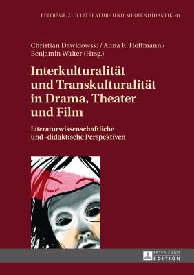 Interkulturalitaet Und Transkulturalitaet in Drama, Theater Und Film: Literaturwissenschaftliche Und Didaktische Perspektiven - Dawidowski, Christian (Editor), and Hoffmann, Anna Rebecca (Editor)