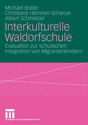 Interkulturelle Waldorfschule: Evaluation Zur Schulischen Integration Von Migrantenkindern - Brater, Michael, and Hemmer-Schanze, Christiane, and Schmelzer, Albert