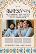 Interlanguage Error Analysis: an Appropriate and Effective Pedagogy for Efl Learners in the Arab World