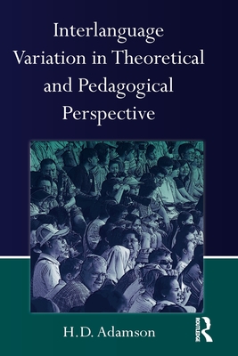 Interlanguage Variation in Theoretical and Pedagogical Perspective - Adamson, H.D.