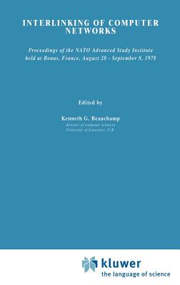Interlinking of Computer Networks: Proceedings of the NATO Advanced Study Institute Held at Bonas, France, August 28 - September 8, 1978 - Beauchamp, K G (Editor)