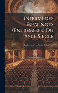 Intermdes Espagnols (Entremeses) Du Xviie Sicle: Traduits, Avec Une Preface Et Des Notes