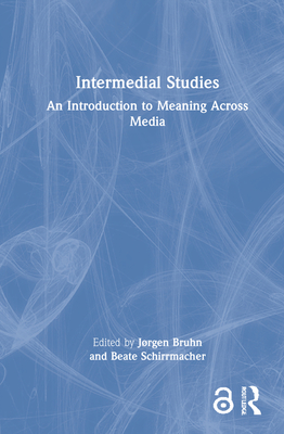 Intermedial Studies: An Introduction to Meaning Across Media - Bruhn, Jrgen (Editor), and Schirrmacher, Beate (Editor)