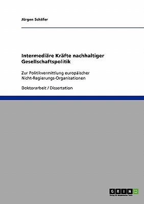 Intermediare Krafte nachhaltiger Gesellschaftspolitik: Zur Politikvermittlung europaischer Nicht-Regierungs-Organisationen - Sch?fer, J?rgen