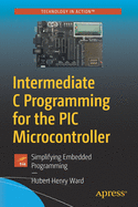 Intermediate C Programming for the PIC Microcontroller: Simplifying Embedded Programming