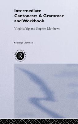 Intermediate Cantonese: A Grammar and Workbook - Yip, Virginia, Professor, and Matthews, Stephen