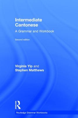 Intermediate Cantonese: A Grammar and Workbook - Yip, Virginia, Professor, and Matthews, Stephen